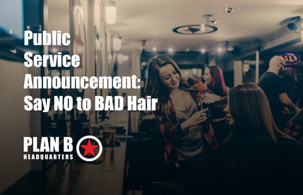 Plan B Public Service Announcement: Say NO to bad hair